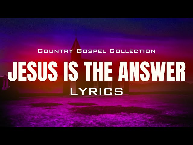 Jesus Is The Answer (Lyrics) - Beautiful Old Country Gospel Songs Of All Time With Lyrics class=