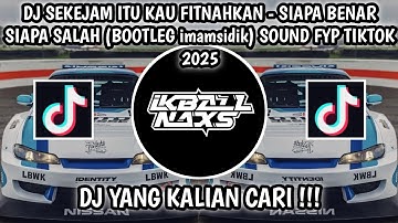 DJ SEKEJAM ITU KAU FITNAHKAN - SIAPA BENAR SIAPA SALAH BOOTLEG imamsidik TIKTOK 2025 IKBALL AZIS 🎧 