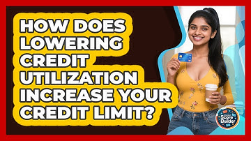 How Does Lowering Credit Utilization Increase Your Credit Limit? - Student Score Builder