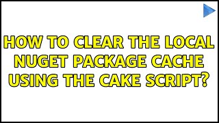 How to clear the local nuget package cache using the Cake script?