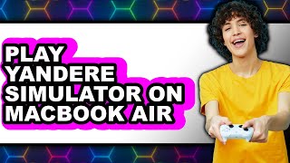 How to Play Yandere Simulator on MacBook Air New 2025