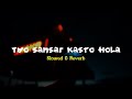 Tyo sansar kasto hola  nidari   bartika eam rai  slowed  reverb  slorev