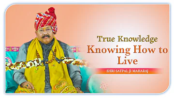 जीवन का सिद्धांत - True Knowledge : Knowing How to Live | Shri Satpal Ji Maharaj | Manav Dharam
