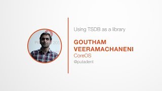 PromCon 2017: Using TSDB as a library - Goutham Veeramachaneni