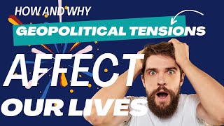 How and Why Geopolitical tensions Affect Our Lives