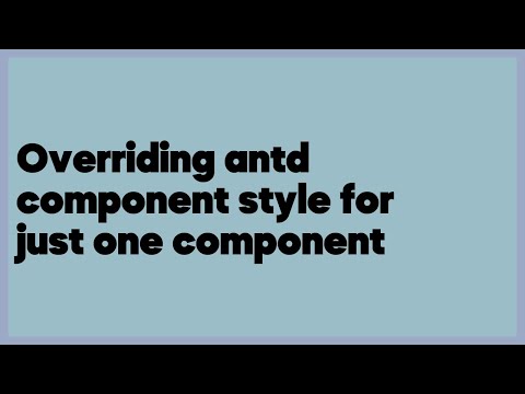 Overriding antd component style for just one component  (2 answers)