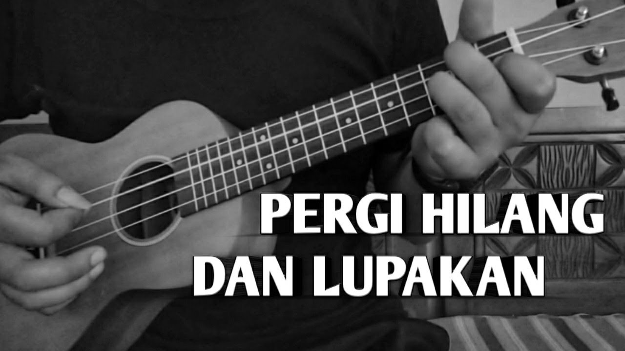 Chord Pergi Hilang Dan Lupakan / Chord Kunci Gitar & Lirik