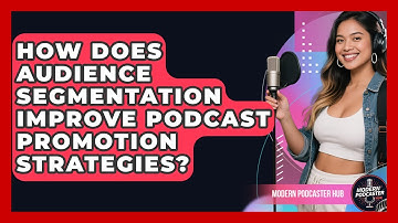 How Does Audience Segmentation Improve Podcast Promotion Strategies? | Modern Podcaster Hub News