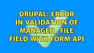 Drupal: Error in validation of managed_file field with Form API (2 Solutions!!)