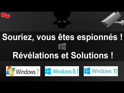 Souriez, vous êtes espionnés ! Révélations & Solutions | Win 7 - 8.1 - 10