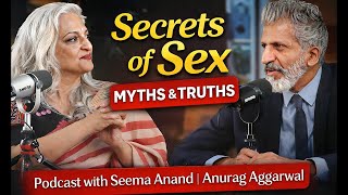 Secrets of Sex: Myths & Truths - Podcast with Seema Anand | Anurag Aggarwal