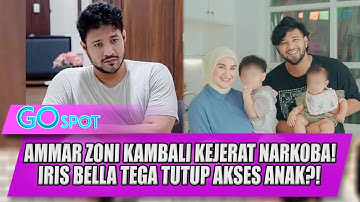 AMMAR ZONI KAMBALI KEJERAT NARKOBA! IRIS BELLA TEGA TUTUP AKSES ANAK?! - GO SPOT