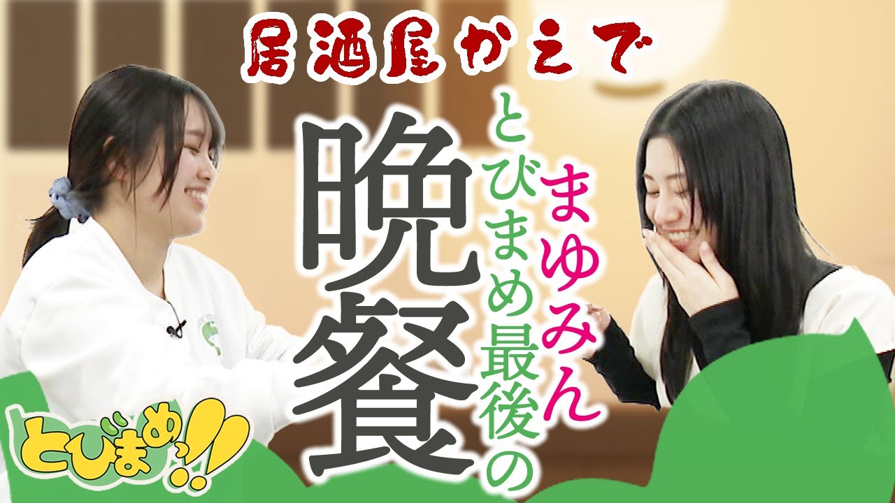 とびまめっ!! ～「居酒屋かえで」part2 まゆみん とびまめ最後の晩餐
