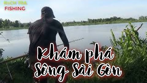 KHÁM PHÁ BÃI CÂU MỚI SÔNG SÀI GÒN