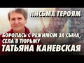 Боролась с режимом за сына - посадили в тюрьму! Татьяна Каневская - &quot;Письма Героям&quot;