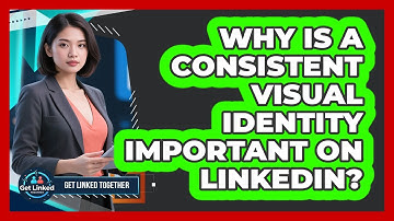 Why Is A Consistent Visual Identity Important On LinkedIn? - Get Linked Together