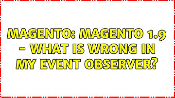 Magento: Magento 1.9 - What is wrong in my Event Observer? (2 Solutions!!)