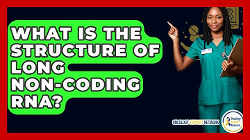 What Is The Structure Of Long Non-coding RNA? - Oncology Support Network