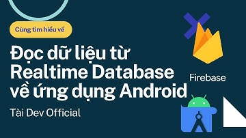 Đọc dữ liệu từ Realtime Database của Firebase về ứng dụng Android | Tài Dev Official