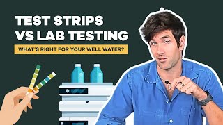 Should You Use Test Strips or a Lab? What to Know for Well Water