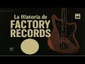 FACTORY RECORDS - HISTORIA, ARTISTAS Y CAIDA DE UN SELLO LEGENDARIO