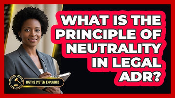 What Is The Principle Of Neutrality In Legal ADR? - Justice System Explained