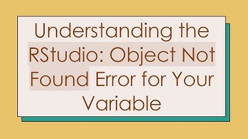 Understanding the RStudio: Object Not Found Error for Your Variable