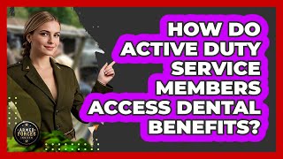 How Do Active Duty Service Members Access Dental Benefits?