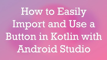 How to Easily Import and Use a Button in Kotlin with Android Studio