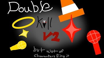 DOUBLE KILL V2 COVER BUT ALOT OF CHARACTERS SING IT