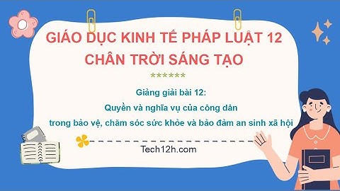 Giảng bài 12: Quyền và NV của CD trong BV, CSSK và ASXH | Bài giảng Kinh tế pháp luật 12 Chân trời