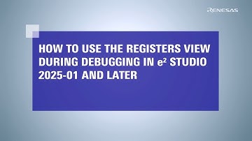 e² studio Tips: How to Use the Registers View During Debugging (Ver. 2025-01 and later)