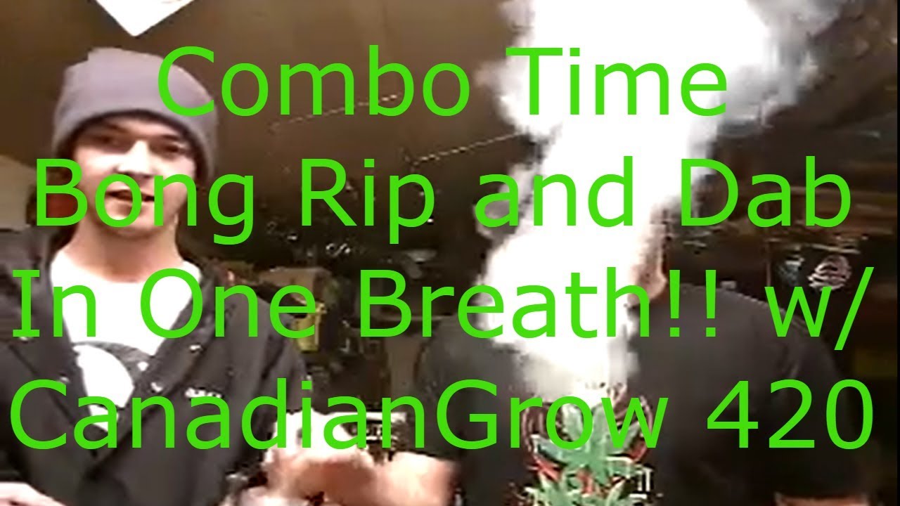 Combo Time - Bong Rip and a Dab in 1 Breath! w/ CanadianGrow 420