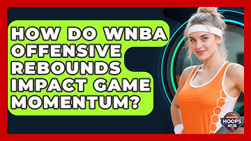 How Do WNBA Offensive Rebounds Impact Game Momentum? - Womens Hoops Hub
