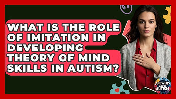 What Is The Role Of Imitation In Developing Theory Of Mind Skills In Autism? - Answers About Autism
