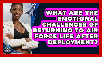 What Are The Emotional Challenges Of Returning To Air Force Life After Deployment?