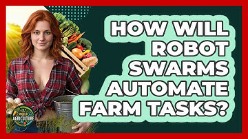 How Will Robot Swarms Automate Farm Tasks? - The World of Agriculture