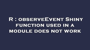 R : observeEvent Shiny function used in a module does not work