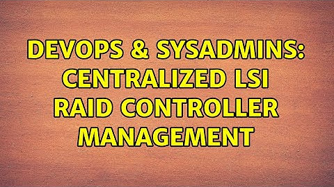 DevOps & SysAdmins: Centralized LSI RAID controller management (2 Solutions!!)