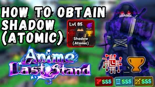 How to obtain Shadow (Atomic) Full Steps - Anime Last Stand!