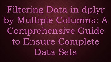 Filtering Data in dplyr by Multiple Columns: A Comprehensive Guide to Ensure Complete Data Sets
