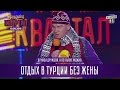 Дружба дружбой, а по пьяне можно - Отдых в Турции без жены |  Вечерний Квартал 10.09.2016