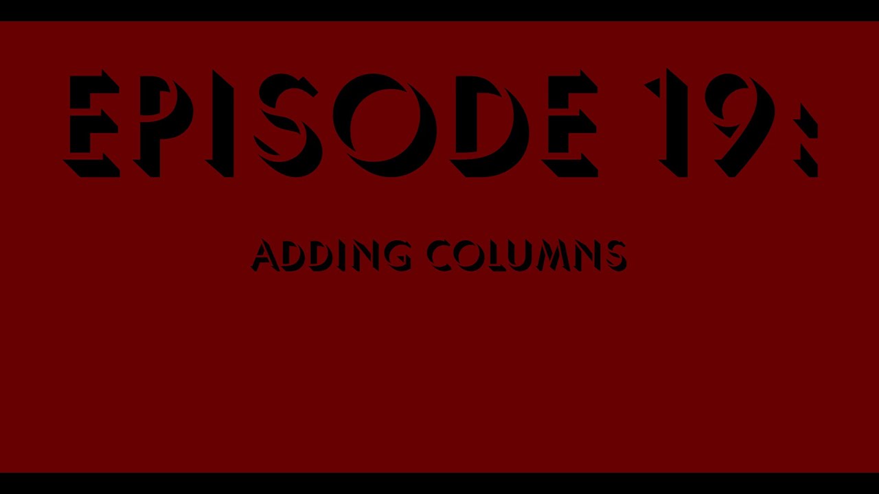 Episode 19 - Adding Columns - YouTube