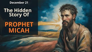 Dec.21 — The Hidden Story of the Prophet Micah: The Voice Who Defended the Oppressed