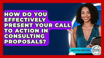 How Do You Effectively Present Your Call To Action In Consulting Proposals? - Consulting Career Hub