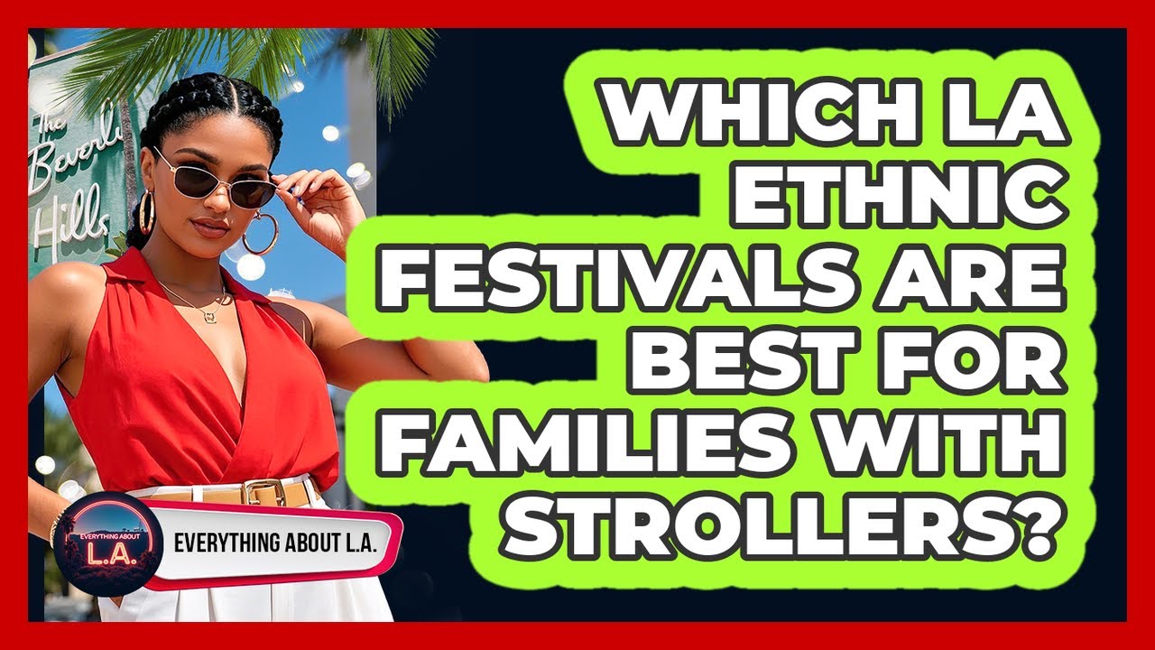 Which LA Ethnic Festivals Are Best For Families With Strollers? - Everything About LA