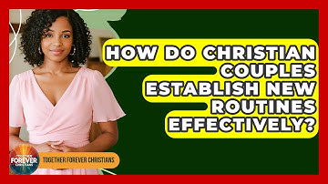 How Do Christian Couples Establish New Routines Effectively? - Together Forever Christians