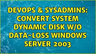 DevOps & SysAdmins: Convert system dynamic disk w/o data-loss windows server 2003