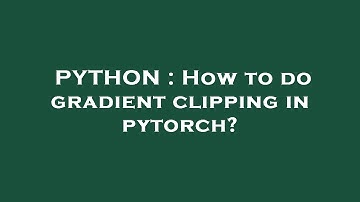 PYTHON : How to do gradient clipping in pytorch?