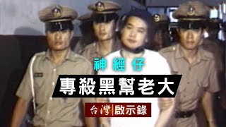 冷面殺手劉煥榮 神經仔專殺黑幫老大【台灣啟示錄】20181028